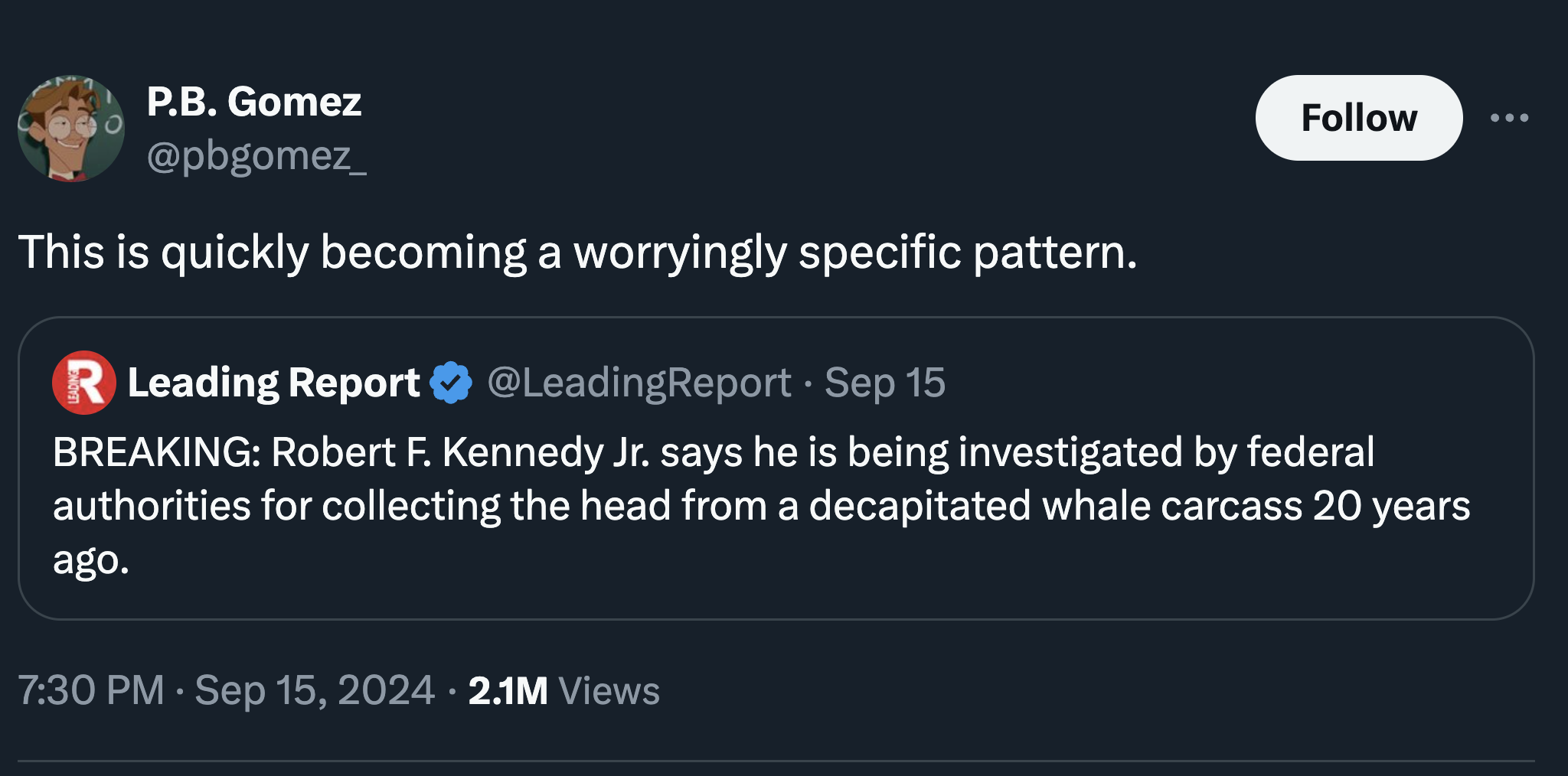 screenshot - P.B. Gomez This is quickly becoming a worryingly specific pattern. R Leading Report Sep 15 Breaking Robert F. Kennedy Jr. says he is being investigated by federal authorities for collecting the head from a decapitated whale carcass 20 years a